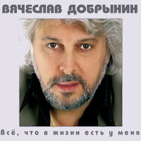 Вячеслав Добрынин - Всё, Что В Жизни Есть У Меня (Есть Ты У Меня) загрузить